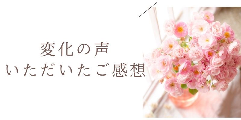 変化の声・いただいたご感想